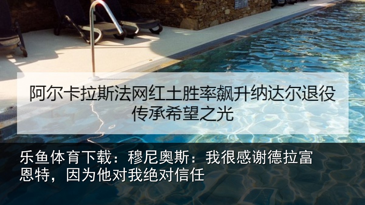 乐鱼体育下载:穆尼奥斯:我很感谢德拉富恩特,因为他对我绝对信任