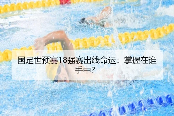 国足世预赛18强赛出线命运：掌握在谁手中？